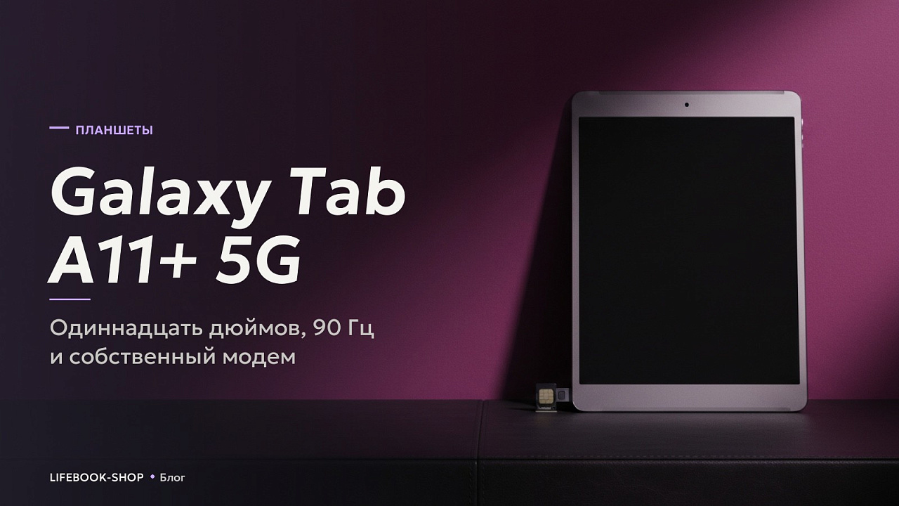 Galaxy Tab A11+ 5G: одиннадцать дюймов, 90 Гц и собственный модем