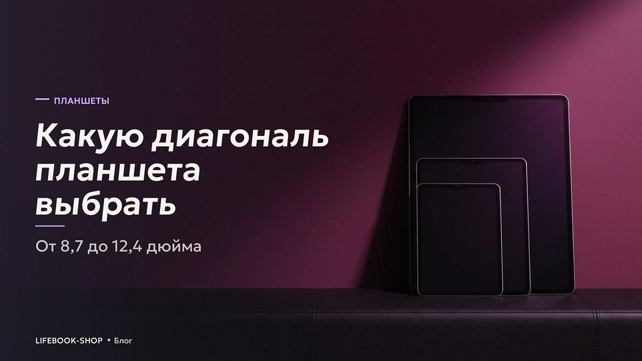 Какую диагональ планшета выбрать: от 8,7 до 12,4 дюйма