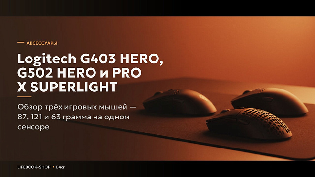 Logitech G403 HERO, G502 HERO и PRO X SUPERLIGHT: обзор трёх игровых мышей — 87, 121 и 63 грамма на одном сенсоре