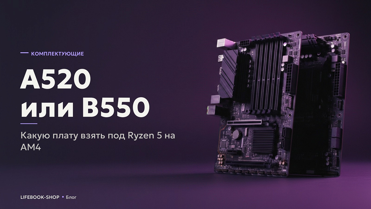 A520 или B550: какую плату взять под Ryzen 5 на AM4
