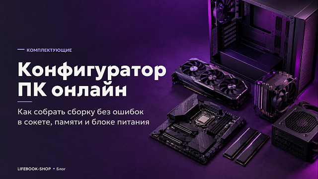 Конфигуратор ПК онлайн: как собрать сборку без ошибок в сокете, памяти и блоке питания