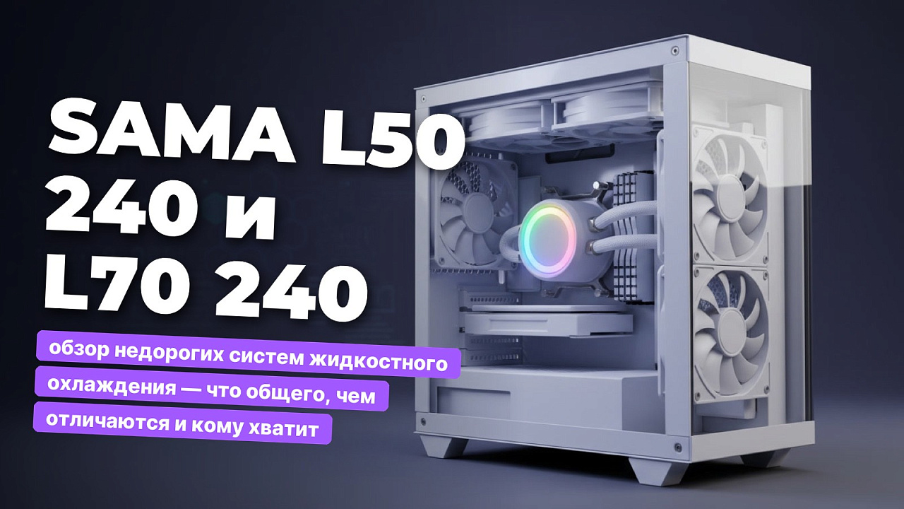 SAMA L50 240 и L70 240: обзор недорогих систем жидкостного охлаждения — что общего, чем отличаются и кому хватит